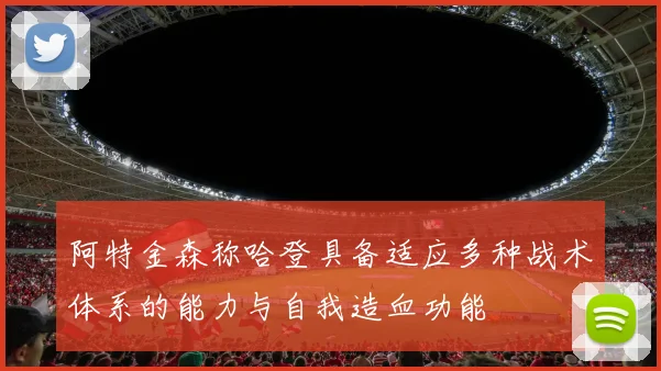 阿特金森称哈登具备适应多种战术体系的能力与自我造血功能